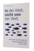 In der Welt nicht von der Welt - 500 Jahre Täuferbewegung