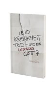 Leid, Krankheit, Tod - und ein liebender Gott?